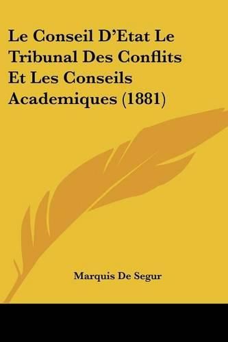 Cover image for Le Conseil D'Etat Le Tribunal Des Conflits Et Les Conseils Academiques (1881)