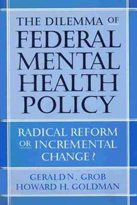 Cover image for The Dilemma of Federal Mental Health Policy: Radical Reform or Incremental Change?