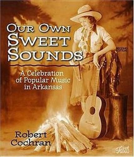 Cover image for Our Own Sweet Sounds: A Celebration of Popular Music in Arkansas