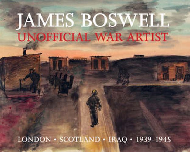 James Boswell: Unofficial War Artist: London, Scotland, Iraq 1939-1945