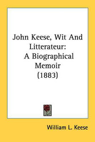 Cover image for John Keese, Wit and Litterateur: A Biographical Memoir (1883)