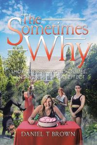 Cover image for The Sometimes Why: Short Stories, Monologues, and Words to That Effect