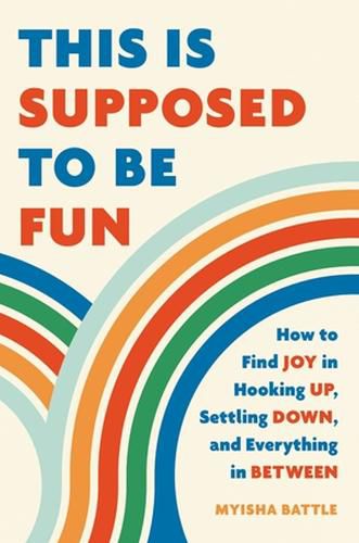 Cover image for This Is Supposed to Be Fun: How to Find Joy in Hooking Up, Settling Down, and Everything in Between