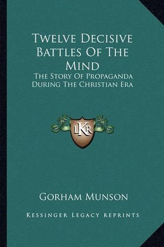 Cover image for Twelve Decisive Battles of the Mind: The Story of Propaganda During the Christian Era