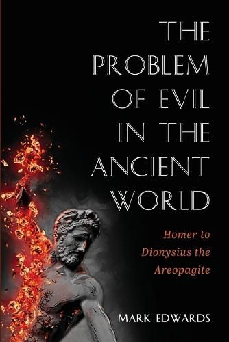 The Problem of Evil in the Ancient World: Homer to Dionysius the Areopagite