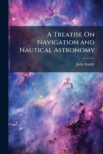 Cover image for A Treatise On Navigation and Nautical Astronomy
