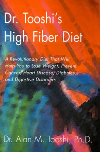 Cover image for Dr. Tooshi's High Fiber Diet: A Revolutionary Diet That Will Help You to Lose Weight, Prevent Cancer, Heart Disease, Diabetes, and Digestive Disorders