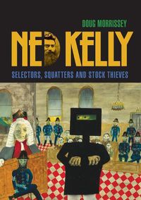 Cover image for Ned Kelly: Selectors, Squatters and Stock Thieves