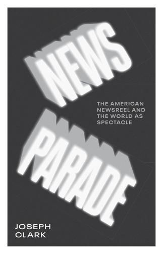 News Parade: The American Newsreel and the World as Spectacle