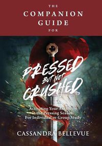 Cover image for The Companion Guide for Pressed But Not Crushed: Activating Your Authority in the Pressing Season: For Individual or Group Study