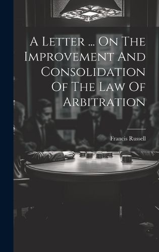 Cover image for A Letter ... On The Improvement And Consolidation Of The Law Of Arbitration