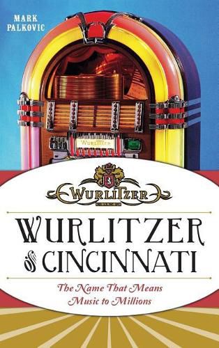 Cover image for Wurlitzer of Cincinnati: The Name That Means Music to Millions