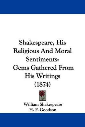 Cover image for Shakespeare, His Religious and Moral Sentiments: Gems Gathered from His Writings (1874)