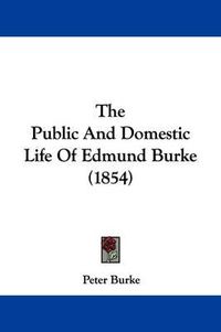 Cover image for The Public And Domestic Life Of Edmund Burke (1854)