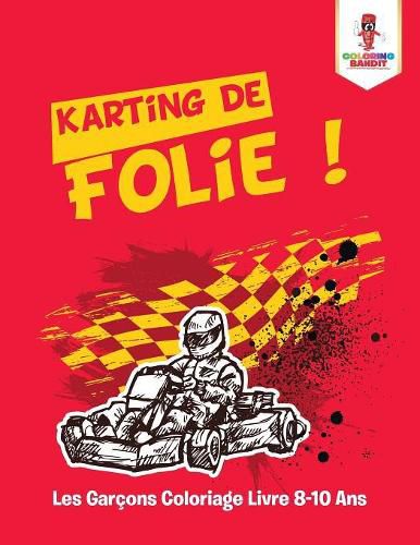 Karting de Folie !: Les Garcons Coloriage Livre 8-10 Ans