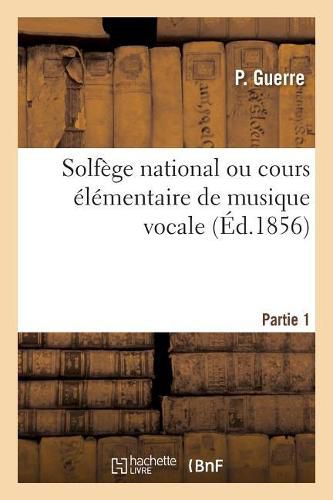 Solfege National. Partie 1: Cours Elementaire de Musique Vocale Formules Et Exercices Extraits Du Solfege National