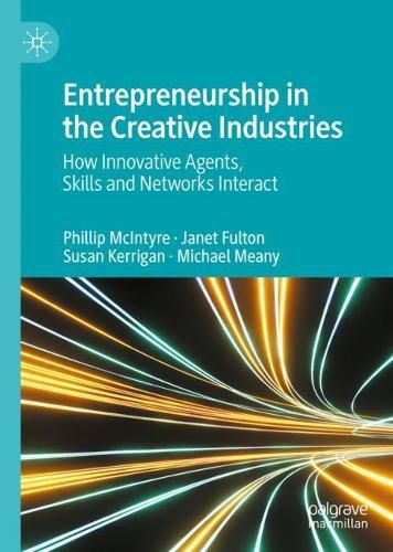 Cover image for Entrepreneurship in the Creative Industries: How Innovative Agents, Skills and Networks Interact