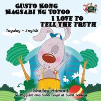 Cover image for Gusto Kong Magsabi Ng Totoo I Love to Tell the Truth: Tagalog English Bilingual Edition