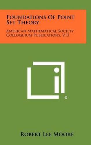 Foundations of Point Set Theory: American Mathematical Society Colloquium Publications, V13