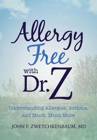 Cover image for Allergy Free with Dr. Z: Understanding Allergies, Asthma, and Much, Much More