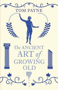 Cover image for The Ancient Art of Growing Old