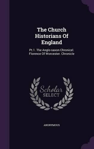 Cover image for The Church Historians of England: PT.1. the Anglo-Saxon Chronicel. Florence of Worcester. Chronicle