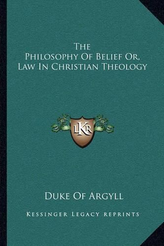 Cover image for The Philosophy of Belief Or, Law in Christian Theology