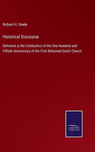 Cover image for Historical Discourse: Delivered at the Celebration of the One Hundred and Fiftieth Anniversary of the First Reformed Dutch Church