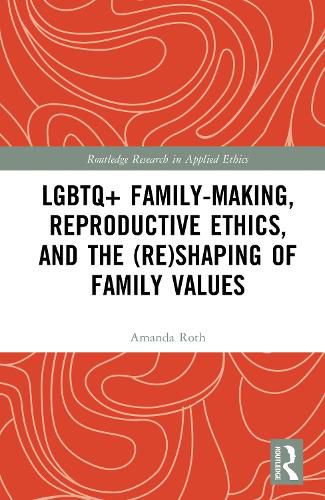 Cover image for LGBTQ+ Family-Making, Reproductive Ethics, and the (Re)Shaping of Family Values