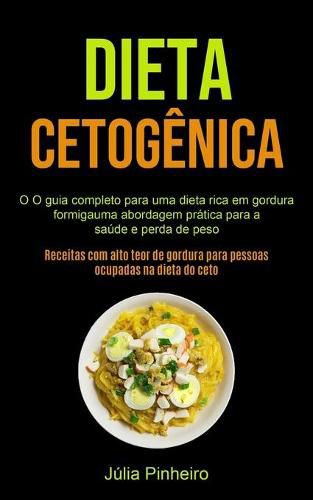 Cover image for Dieta Cetogenica: O guia completo para uma dieta rica em gordura formigauma abordagem pratica para a saude e perda de peso (Receitas com alto teor de gordura para pessoas ocupadas na dieta do ceto)