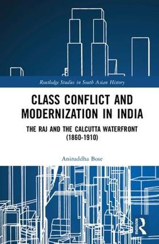 Cover image for Class Conflict and Modernization in India: The Raj and the Calcutta Waterfront (1860-1910)