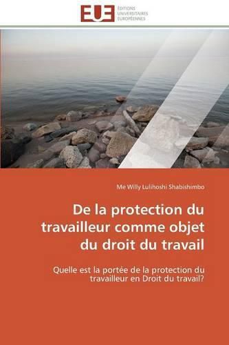 De la protection du travailleur comme objet du droit du travail