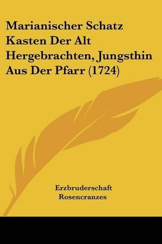 Cover image for Marianischer Schatz Kasten Der Alt Hergebrachten, Jungsthin Aus Der Pfarr (1724)