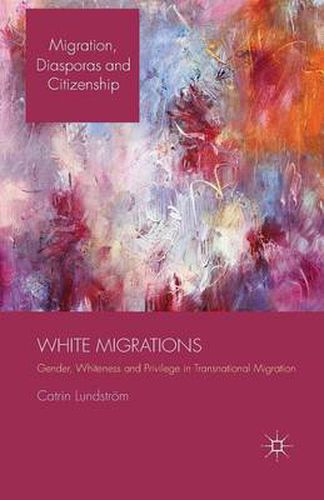 Cover image for White Migrations: Gender, Whiteness and Privilege in Transnational Migration