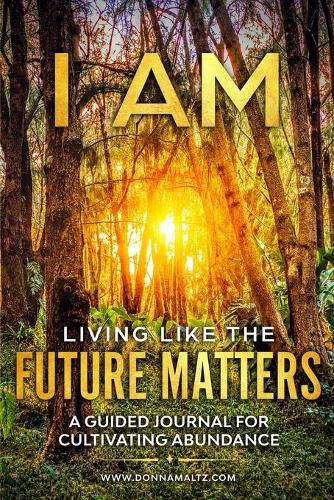 Cover image for I AM Living Like the Future Matters: A Guided Journal for Cultivating Abundance