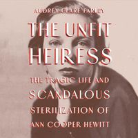 Cover image for The Unfit Heiress Lib/E: The Tragic Life and Scandalous Sterilization of Ann Cooper Hewitt