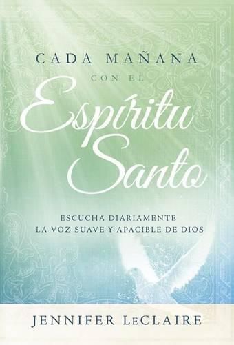 Cada Manana Con El Espiritu Santo: Escuche Diariamente La Voz Dulce Y Apacible de Dios.