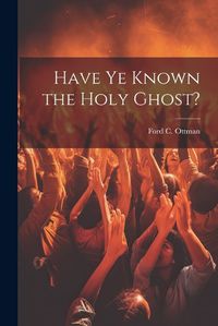 Cover image for Have Ye Known the Holy Ghost?