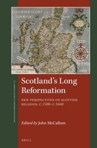 Scotland's Long Reformation: New Perspectives on Scottish Religion, c. 1500-c. 1660