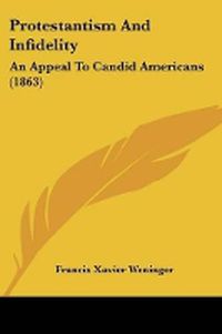 Cover image for Protestantism And Infidelity: An Appeal To Candid Americans (1863)