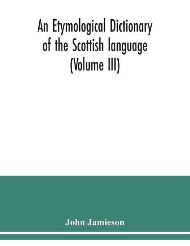 An etymological dictionary of the Scottish language (Volume III)