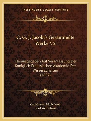 Cover image for C. G. J. Jacobi's Gesammelte Werke V2: Herausgegeben Auf Veranlassung Der Koniglich Preussischen Akademie Der Wissenschaften (1882)