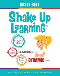 Cover image for Shake Up Learning: Practical Ideas to Move Learning from Static to Dynamic