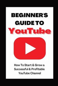 Cover image for Beginner's Guide To YouTube 2022 Edition: How To Start & Grow a Succby Ann Eckhartessful & Profitable YouTube Channel