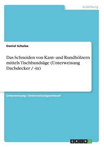 Das Schneiden Von Kant- Und Rundh lzern Mittels Tischbands ge (Unterweisung Dachdecker / -In)