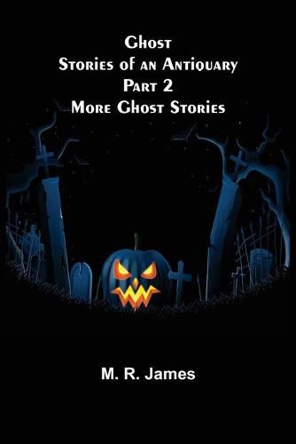 Cover image for Ghost Stories of an Antiquary Part 2: More Ghost Stories