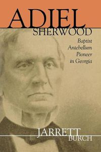 Cover image for Adiel Sherwood: A Baptist Antebellum Pioneer in Georgia