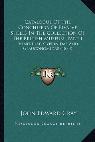 Catalogue of the Conchifera of Bivalve Shells in the Collection of the British Museum, Part 1: Veneridae, Cyprinidae and Glauconomidae (1853)