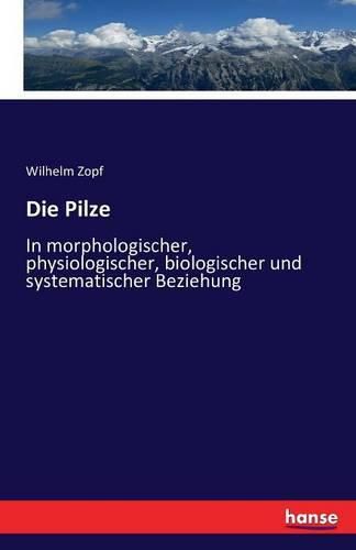 Cover image for Die Pilze: In morphologischer, physiologischer, biologischer und systematischer Beziehung