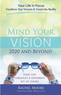 Cover image for Mind Your Vision - 2020 and Beyond: Transform Your Dreams and Goals into Reality